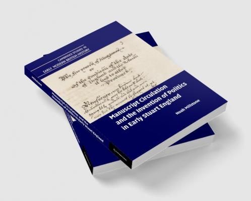 Manuscript Circulation and the Invention of Politics in Early Stuart England