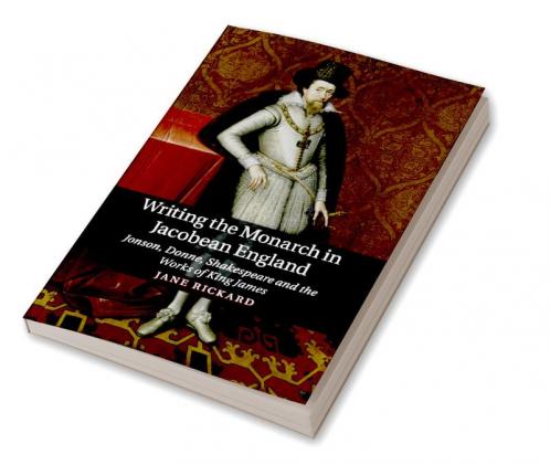Writing the Monarch in Jacobean England