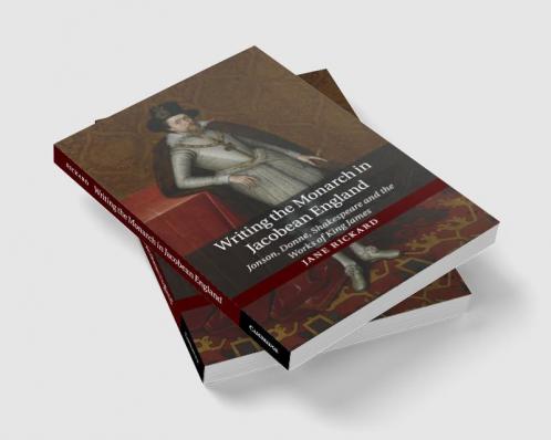 Writing the Monarch in Jacobean England