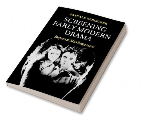 Screening Early Modern Drama