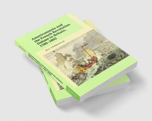 Americomania and the French Revolution Debate in Britain 1789-1802
