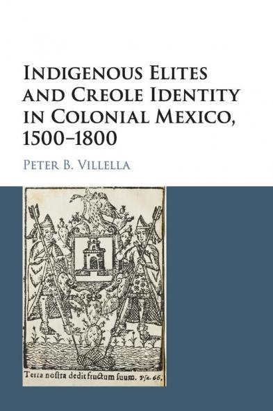 Indigenous Elites and Creole Identity in Colonial Mexico 1500-1800