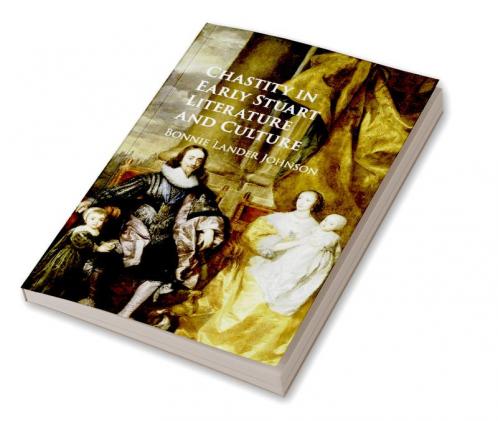 Chastity in Early Stuart Literature and Culture