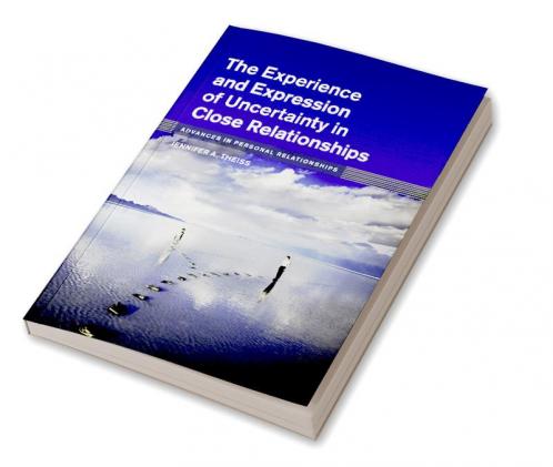 The Experience and Expression of Uncertainty in Close Relationships