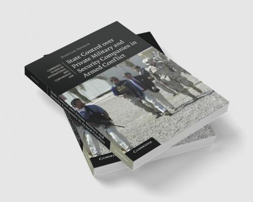 State Control Over Private Military and Security Companies in Armed Conflict