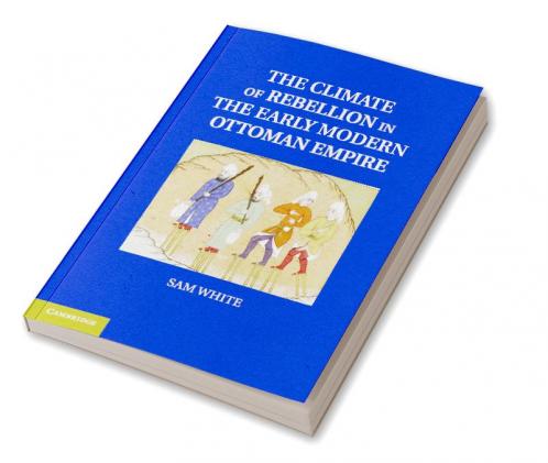 The Climate of Rebellion in the Early Modern Ottoman Empire