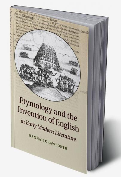 Etymology and the Invention of English in Early Modern Literature