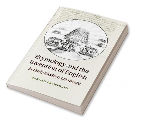 Etymology and the Invention of English in Early Modern Literature