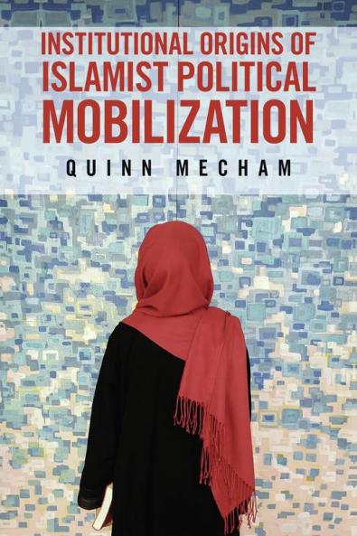 Institutional Origins of Islamist Political             Mobilization