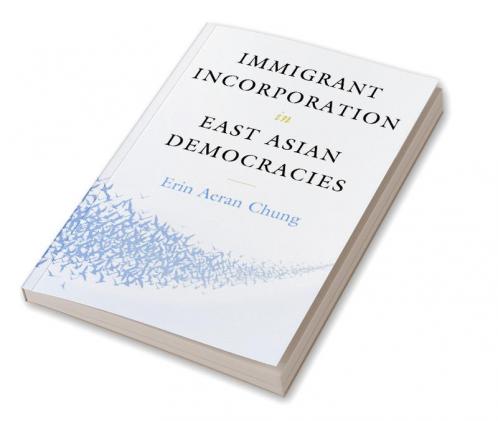 Immigrant Incorporation in East Asian Democracies