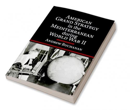 American Grand Strategy in the Mediterranean during World War II