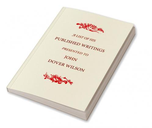 A List of His Published Writings Presented to John Dover Wilson on His Eightieth Birthday