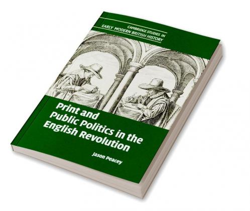 Print and Public Politics in the English Revolution