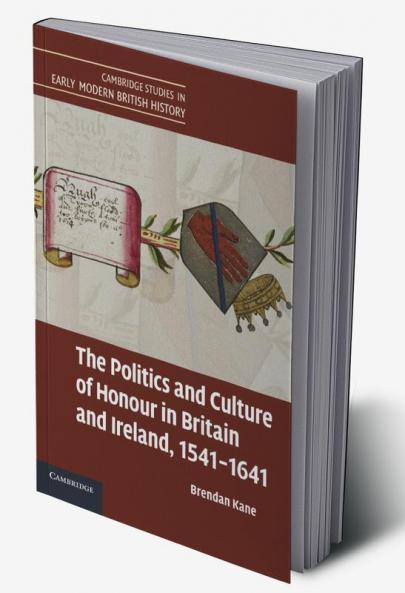 The Politics and Culture of Honour in Britain and Ireland 1541 1641