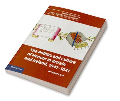 The Politics and Culture of Honour in Britain and Ireland 1541 1641