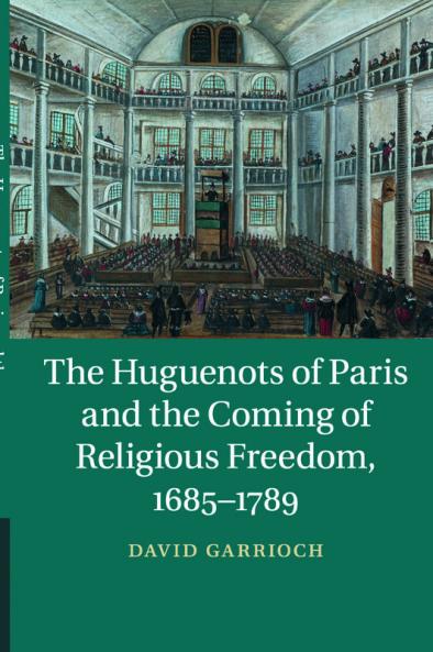 The Huguenots of Paris and the Coming of Religious Freedom 1685-1789