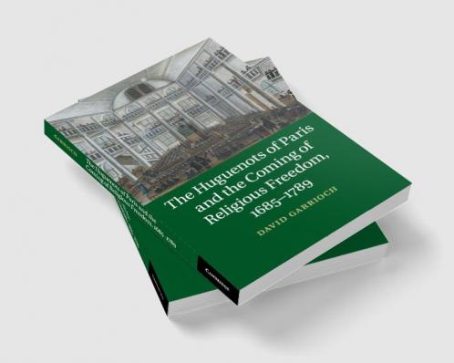 The Huguenots of Paris and the Coming of Religious Freedom 1685-1789