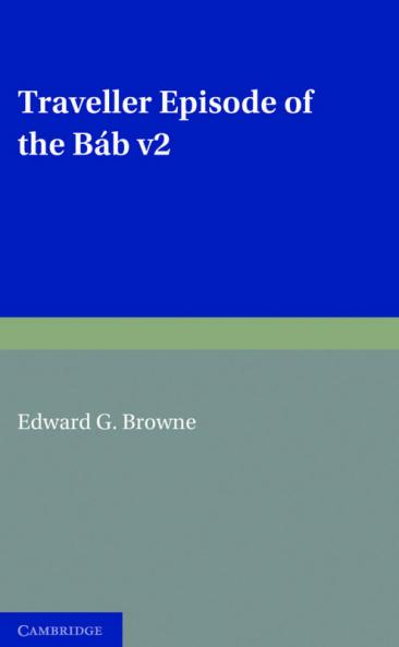 A Traveller's Narrative Written to Illustrate the Episode of the             Báb