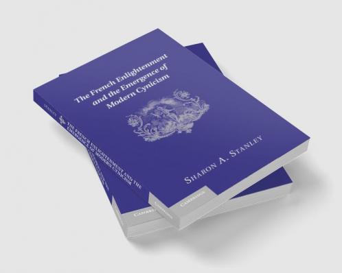 The French Enlightenment and the Emergence of Modern Cynicism