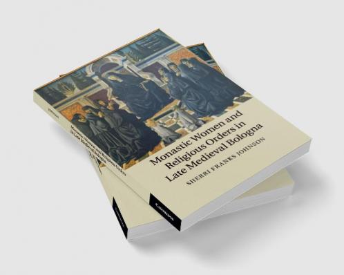 Monastic Women and Religious Orders in Late Medieval Bologna