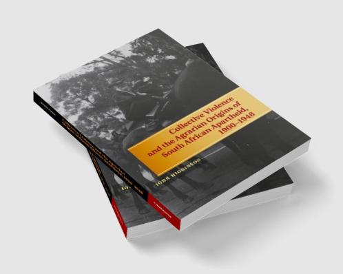 Collective Violence and the Agrarian Origins of South African Apartheid 1900-1948