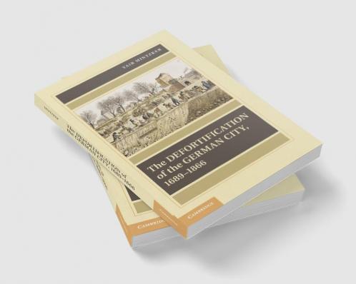 The Defortification of the German City 1689 1866