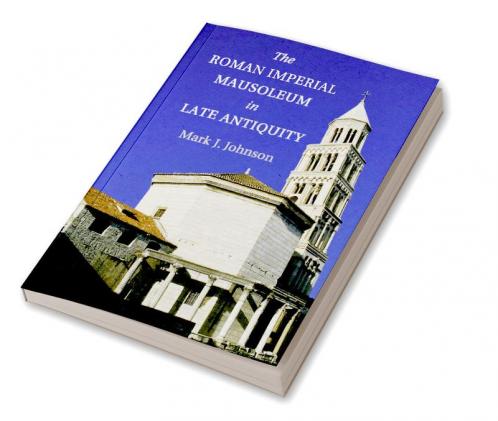 The Roman Imperial Mausoleum in Late Antiquity