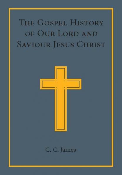 The Gospel History of Our Lord and Saviour Jesus Christ