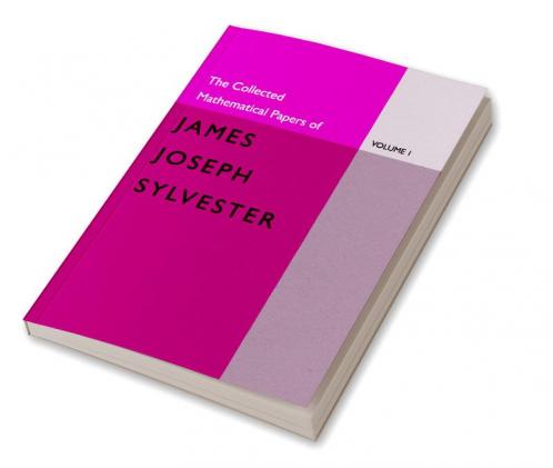 The Collected Mathematical Papers of James Joseph Sylvester