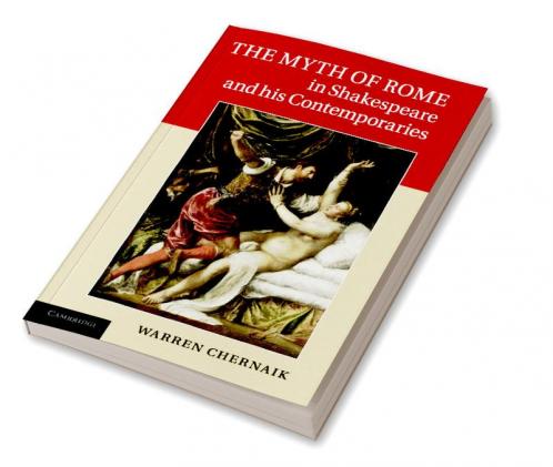 The Myth of Rome in Shakespeare and His Contemporaries