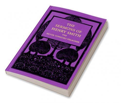 The Sermons of Henry Smith the Silver-Tongued Preacher