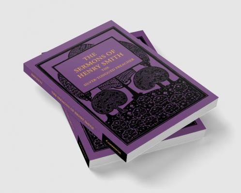 The Sermons of Henry Smith the Silver-Tongued Preacher