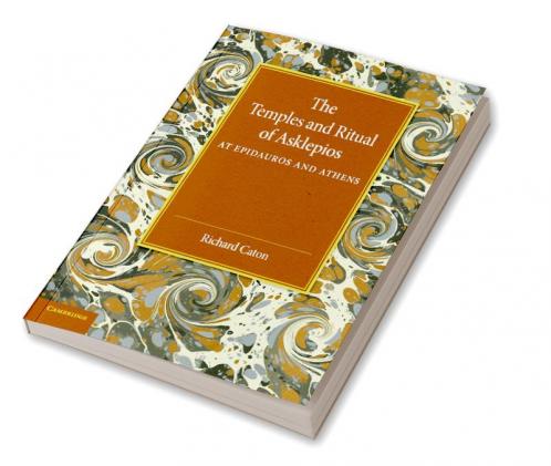 The Temples and Ritual of Asklepios at Epidauros and Athens