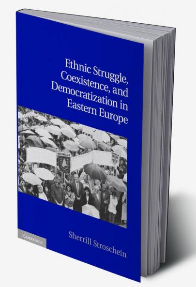Ethnic Struggle Coexistence and Democratization in Eastern Europe