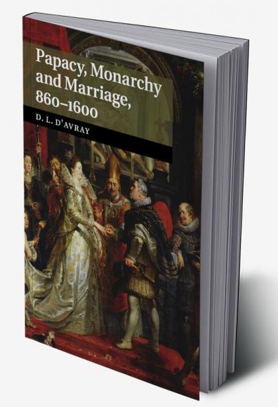 Papacy Monarchy and Marriage 860-1600