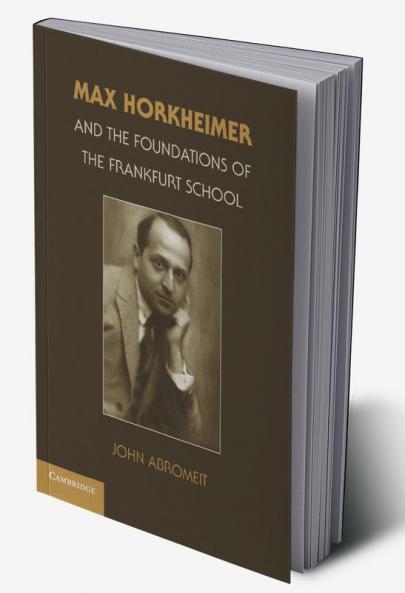 Max Horkheimer and the Foundations of the Frankfurt School