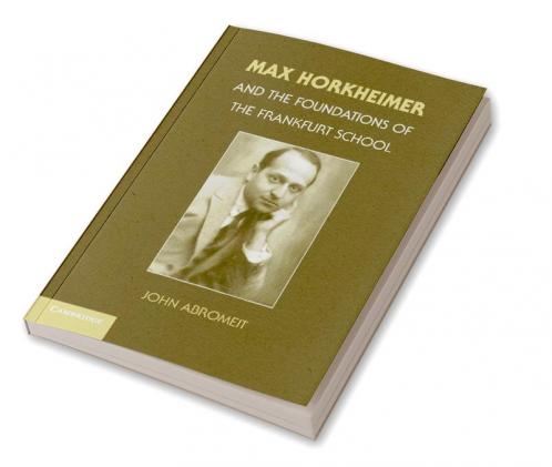 Max Horkheimer and the Foundations of the Frankfurt School