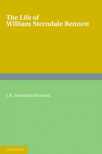 The Life of William Sterndale Bennett