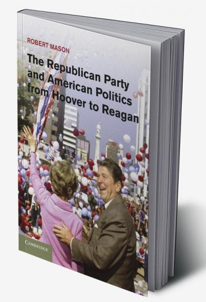 The Republican Party and American Politics from Hoover to Reagan