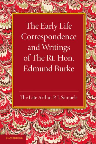 The Early Life Correspondence and Writings of the Rt. Hon. Edmund Burke