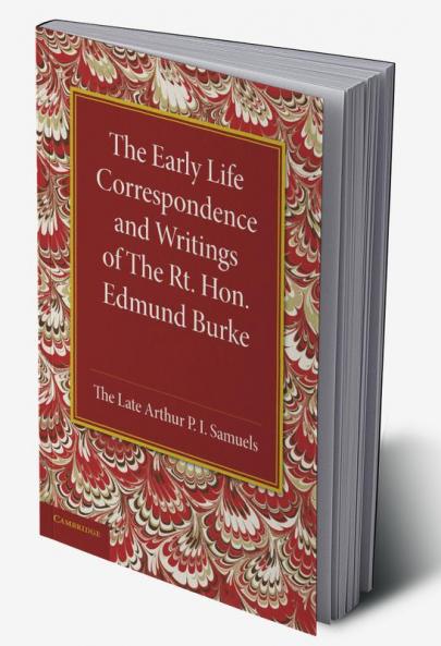 The Early Life Correspondence and Writings of the Rt. Hon. Edmund Burke