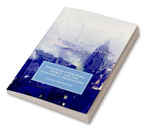 Victorian Literature Energy and the Ecological Imagination