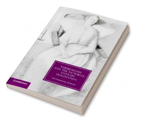 Tuberculosis and the Victorian Literary Imagination