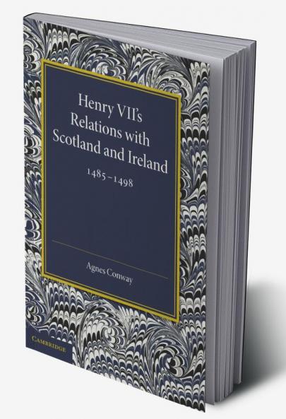 Henry VII's Relations with Scotland and Ireland 1485 1498