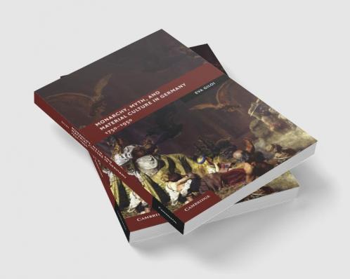 Monarchy Myth and Material Culture in Germany             1750-1950
