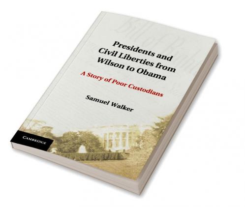 Presidents and Civil Liberties from Wilson to Obama