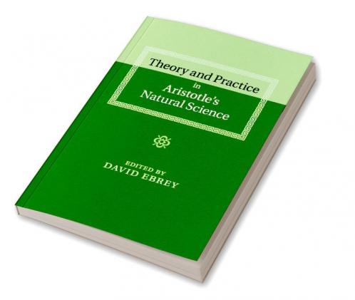 Theory and Practice in Aristotle's Natural Science