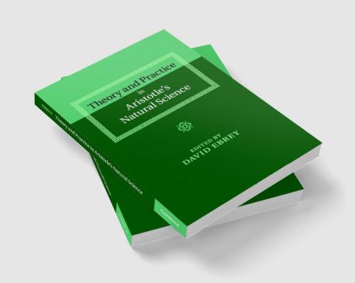 Theory and Practice in Aristotle's Natural Science