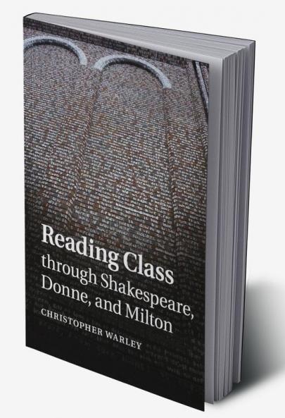 Reading Class through Shakespeare Donne and Milton