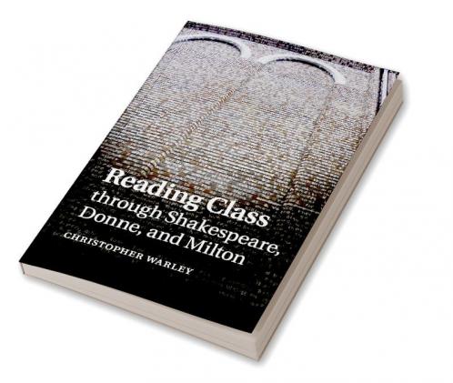 Reading Class through Shakespeare Donne and Milton
